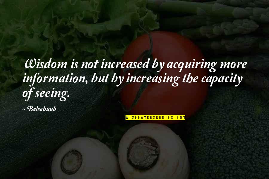 Ervine Metzl Quotes By Belsebuub: Wisdom is not increased by acquiring more information,
