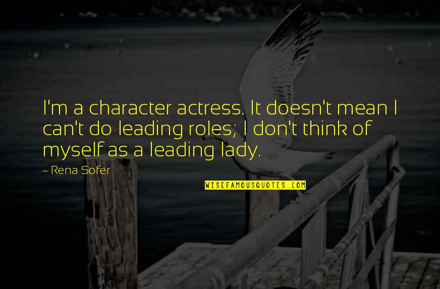 Ervine Metzl Quotes By Rena Sofer: I'm a character actress. It doesn't mean I