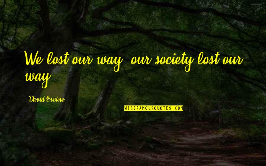 Ervine's Quotes By David Ervine: We lost our way, our society lost our Ervine's Quotes By David Ervine: We lost our way, our society lost our