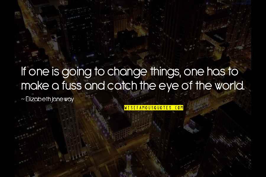 Ervine's Quotes By Elizabeth Janeway: If one is going to change things, one Ervine's Quotes By Elizabeth Janeway: If one is going to change things, one