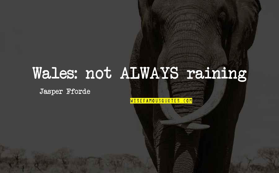 Ervine's Quotes By Jasper Fforde: Wales: not ALWAYS raining Ervine's Quotes By Jasper Fforde: Wales: not ALWAYS raining