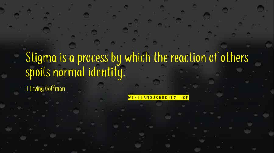 Erving Goffman Quotes By Erving Goffman: Stigma is a process by which the reaction