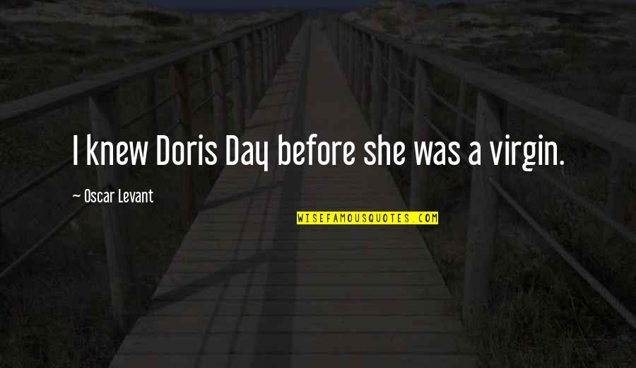Ervins Hyppolite Quotes By Oscar Levant: I knew Doris Day before she was a Ervins Hyppolite Quotes By Oscar Levant: I knew Doris Day before she was a
