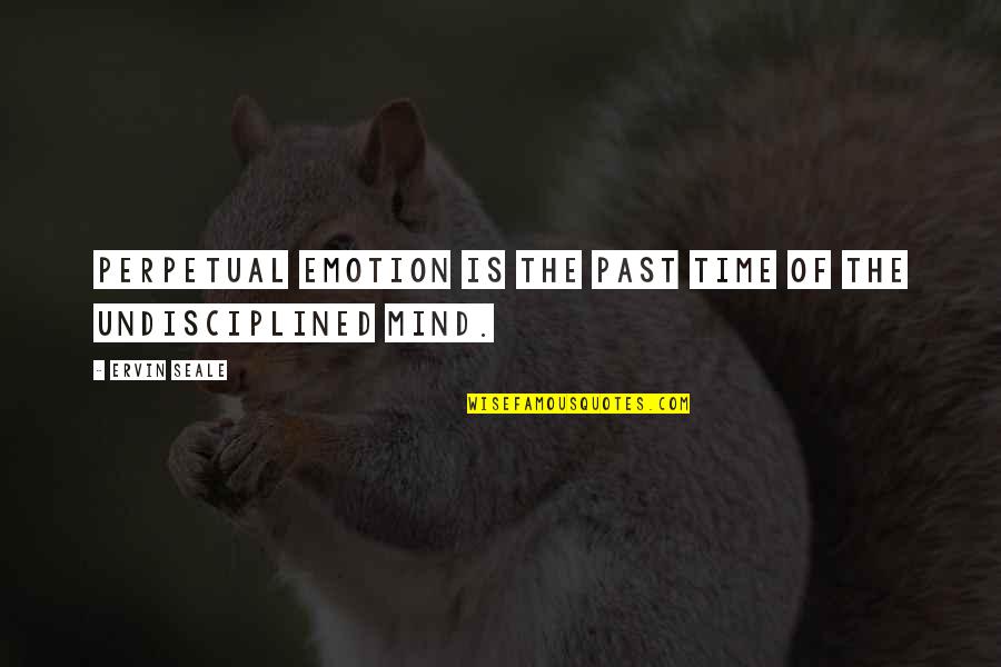 Ervin's Quotes By Ervin Seale: Perpetual emotion is the past time of the