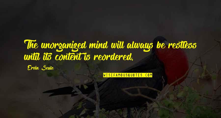 Ervin's Quotes By Ervin Seale: The unorganized mind will always be restless until