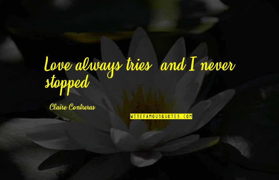 Erwachsenen Arbeiten Quotes By Claire Contreras: Love always tries, and I never stopped.