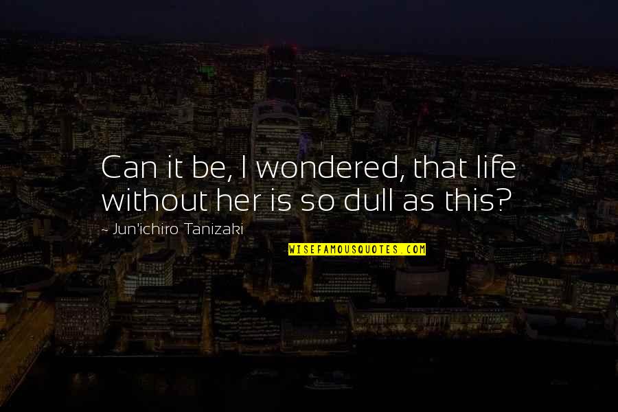 Erwachsenen Arbeiten Quotes By Jun'ichiro Tanizaki: Can it be, I wondered, that life without