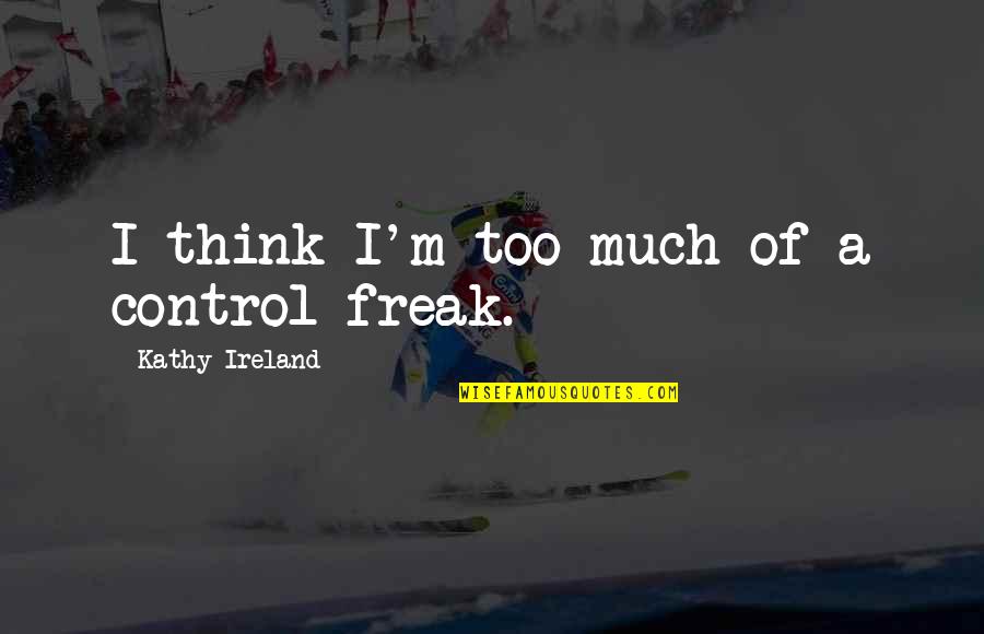 Erwan Le Corre Quotes By Kathy Ireland: I think I'm too much of a control Erwan Le Corre Quotes By Kathy Ireland: I think I'm too much of a control