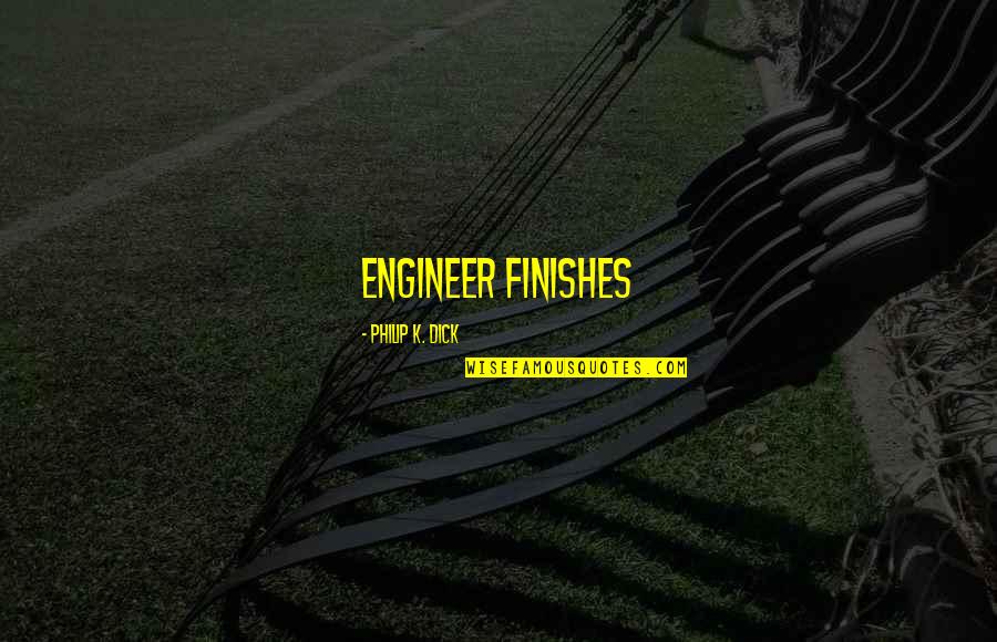 Erwarten Quotes By Philip K. Dick: engineer finishes