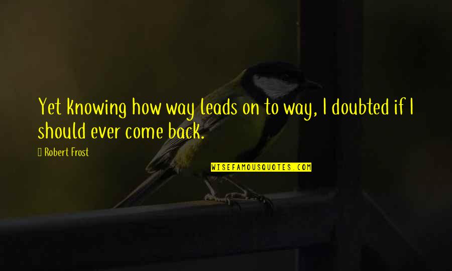 Erwarten Quotes By Robert Frost: Yet knowing how way leads on to way,