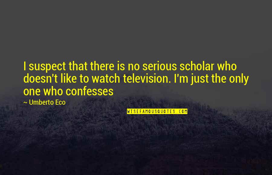 Erwartet Translate Quotes By Umberto Eco: I suspect that there is no serious scholar