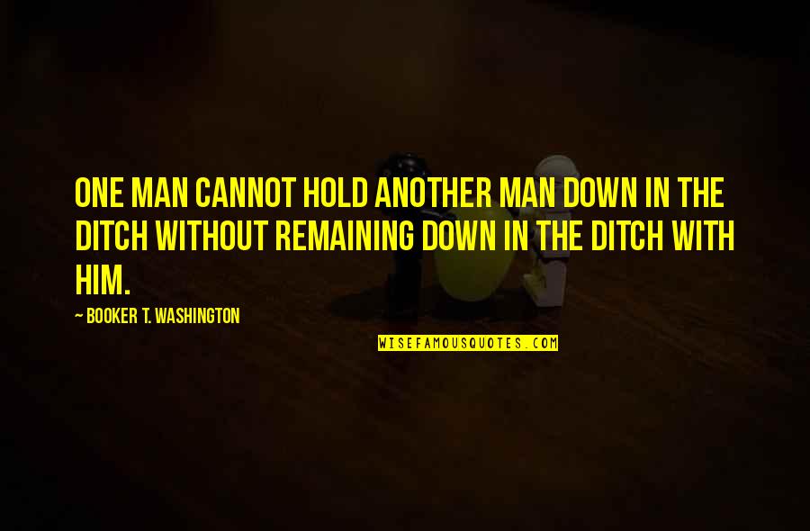 Erwartung Opera Quotes By Booker T. Washington: One man cannot hold another man down in Erwartung Opera Quotes By Booker T. Washington: One man cannot hold another man down in