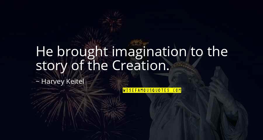 Erwartung Opera Quotes By Harvey Keitel: He brought imagination to the story of the Erwartung Opera Quotes By Harvey Keitel: He brought imagination to the story of the