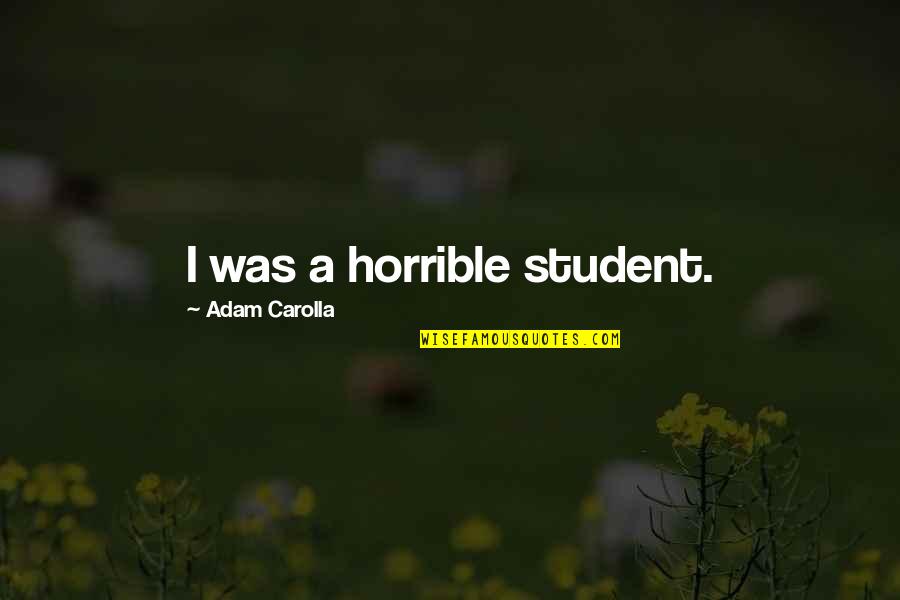 Erwartung Youtube Quotes By Adam Carolla: I was a horrible student. Erwartung Youtube Quotes By Adam Carolla: I was a horrible student.