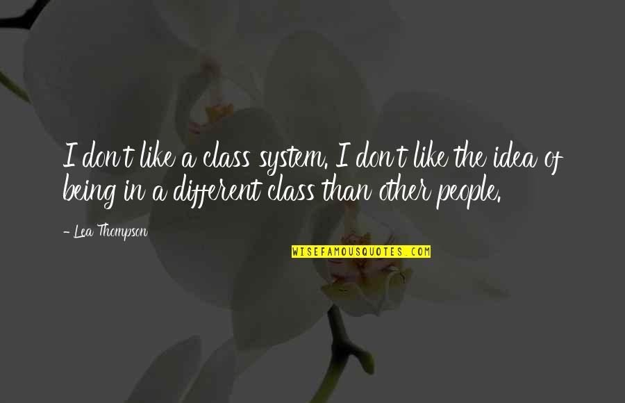 Erwartung Youtube Quotes By Lea Thompson: I don't like a class system. I don't