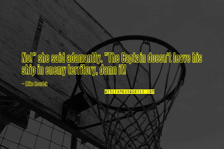 Erwartungen Liebe Quotes By Mike Resnick: No!" she said adamantly. "The Captain doesn't leave Erwartungen Liebe Quotes By Mike Resnick: No!" she said adamantly. "The Captain doesn't leave