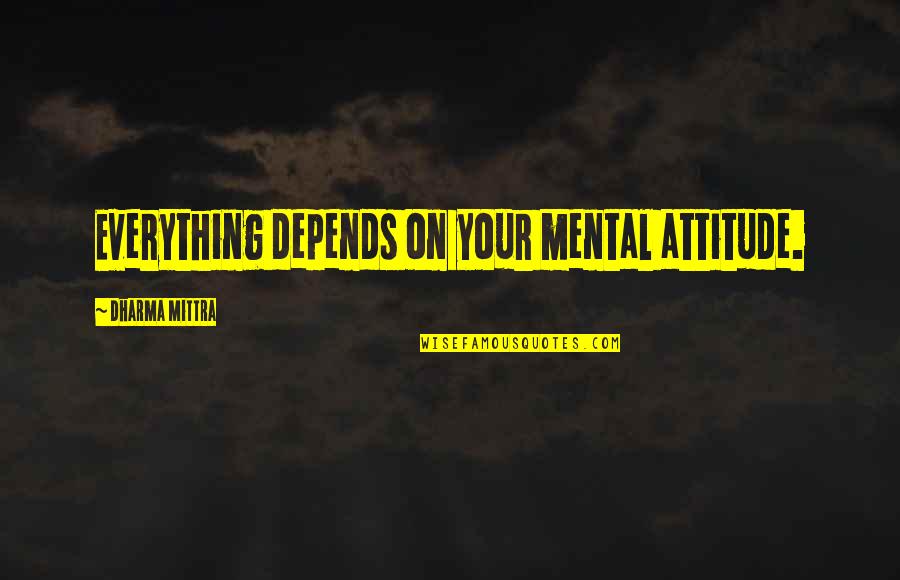 Erway Farms Quotes By Dharma Mittra: Everything depends on your mental attitude.