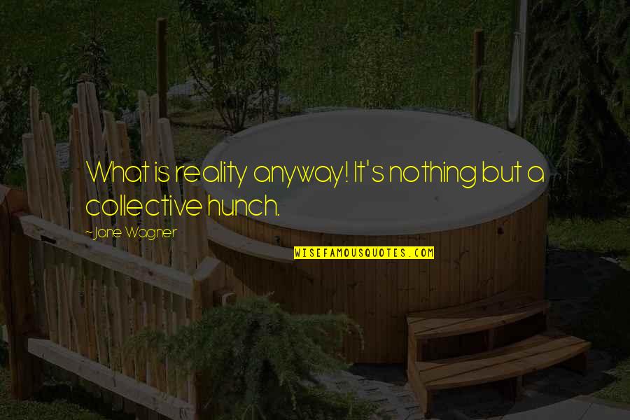 Erway Farms Quotes By Jane Wagner: What is reality anyway! It's nothing but a