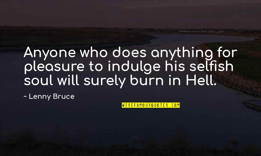 Erway Farms Quotes By Lenny Bruce: Anyone who does anything for pleasure to indulge