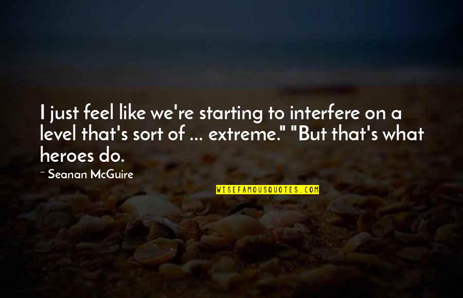 Erwell Huff Quotes By Seanan McGuire: I just feel like we're starting to interfere