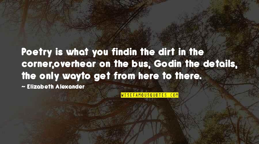 Erwerben Ragoz Sa Quotes By Elizabeth Alexander: Poetry is what you findin the dirt in