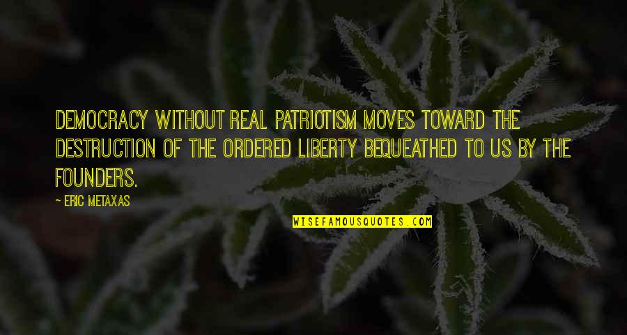 Erwerben Ragoz Sa Quotes By Eric Metaxas: democracy without real patriotism moves toward the destruction