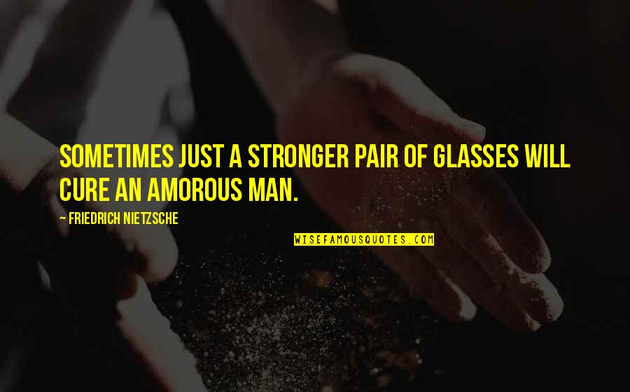 Erwin Knoll Quotes By Friedrich Nietzsche: Sometimes just a stronger pair of glasses will Erwin Knoll Quotes By Friedrich Nietzsche: Sometimes just a stronger pair of glasses will