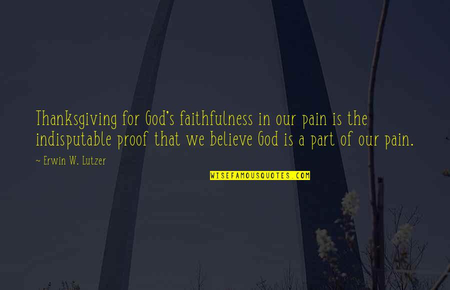 Erwin Lutzer Quotes By Erwin W. Lutzer: Thanksgiving for God's faithfulness in our pain is
