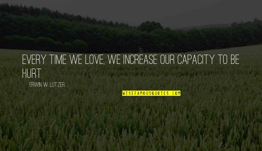 Erwin Lutzer Quotes By Erwin W. Lutzer: Every time we love, we increase our capacity