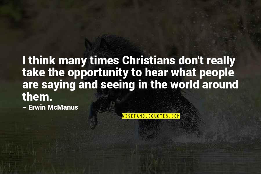 Erwin Mcmanus Quotes By Erwin McManus: I think many times Christians don't really take