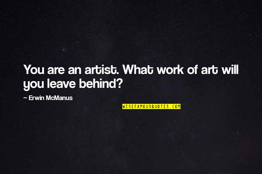 Erwin Mcmanus Quotes By Erwin McManus: You are an artist. What work of art