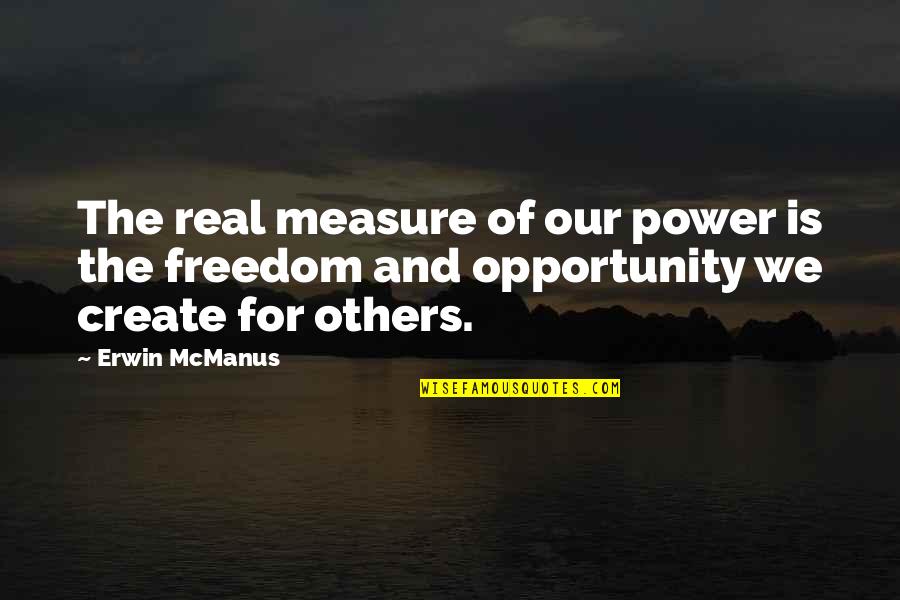 Erwin Mcmanus Quotes By Erwin McManus: The real measure of our power is the