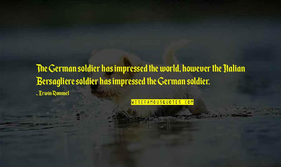 Erwin Rommel Best Quotes By Erwin Rommel: The German soldier has impressed the world, however
