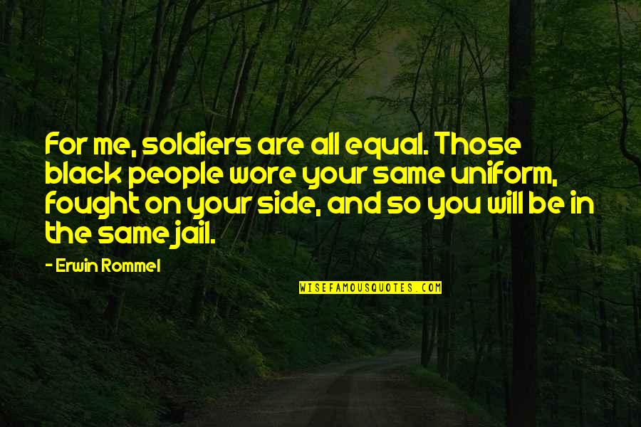 Erwin Rommel Best Quotes By Erwin Rommel: For me, soldiers are all equal. Those black Erwin Rommel Best Quotes By Erwin Rommel: For me, soldiers are all equal. Those black