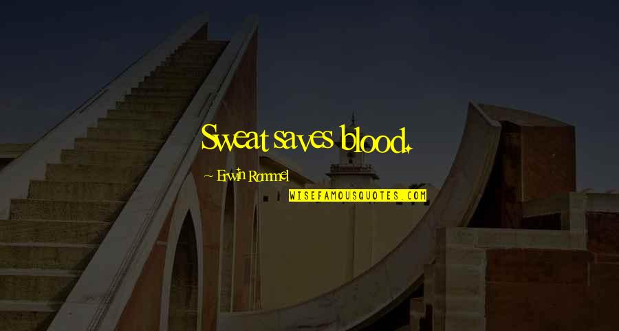 Erwin Rommel Best Quotes By Erwin Rommel: Sweat saves blood. Erwin Rommel Best Quotes By Erwin Rommel: Sweat saves blood.