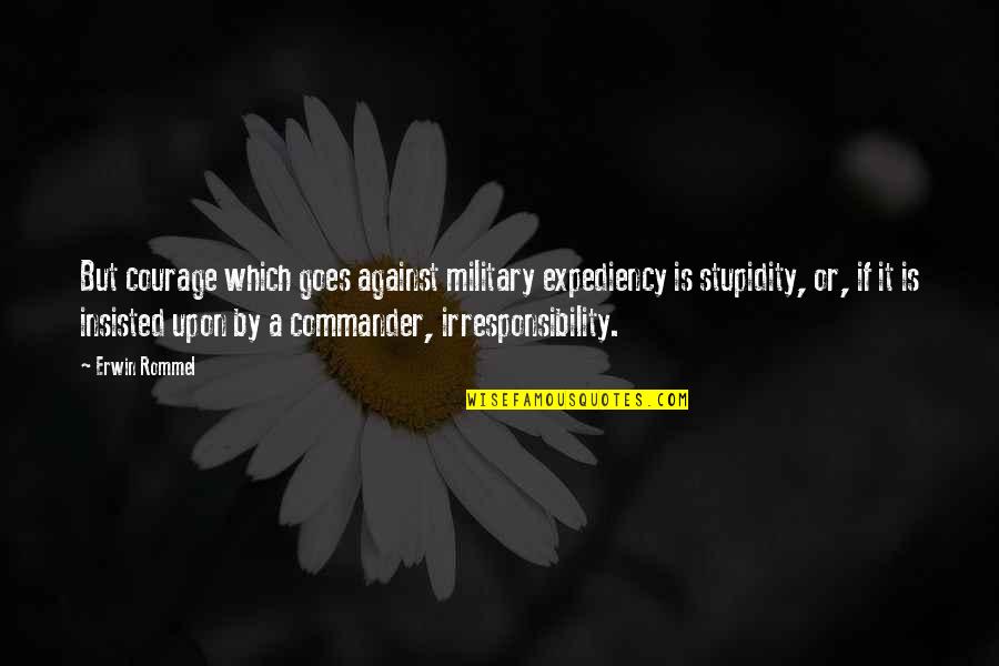 Erwin Rommel Best Quotes By Erwin Rommel: But courage which goes against military expediency is Erwin Rommel Best Quotes By Erwin Rommel: But courage which goes against military expediency is