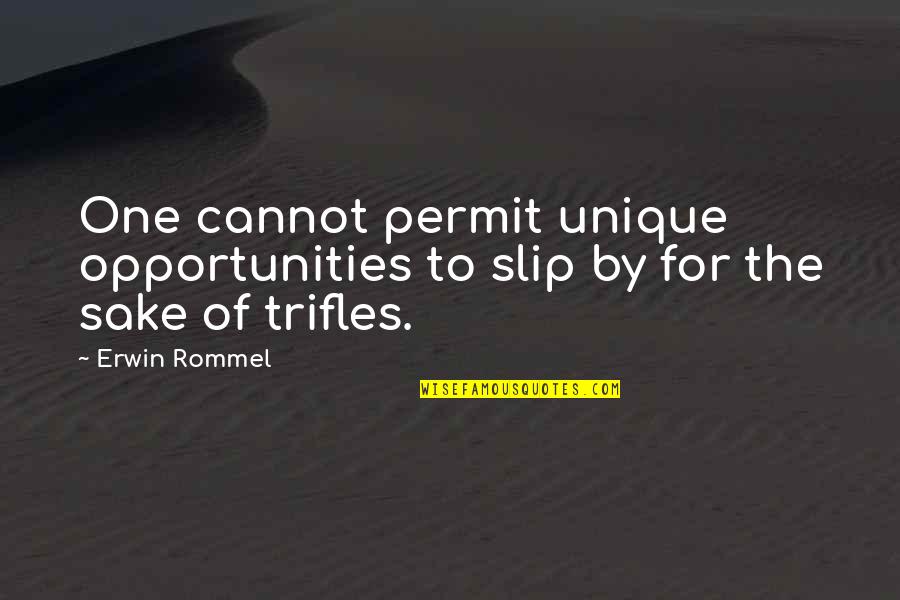 Erwin Rommel Best Quotes By Erwin Rommel: One cannot permit unique opportunities to slip by