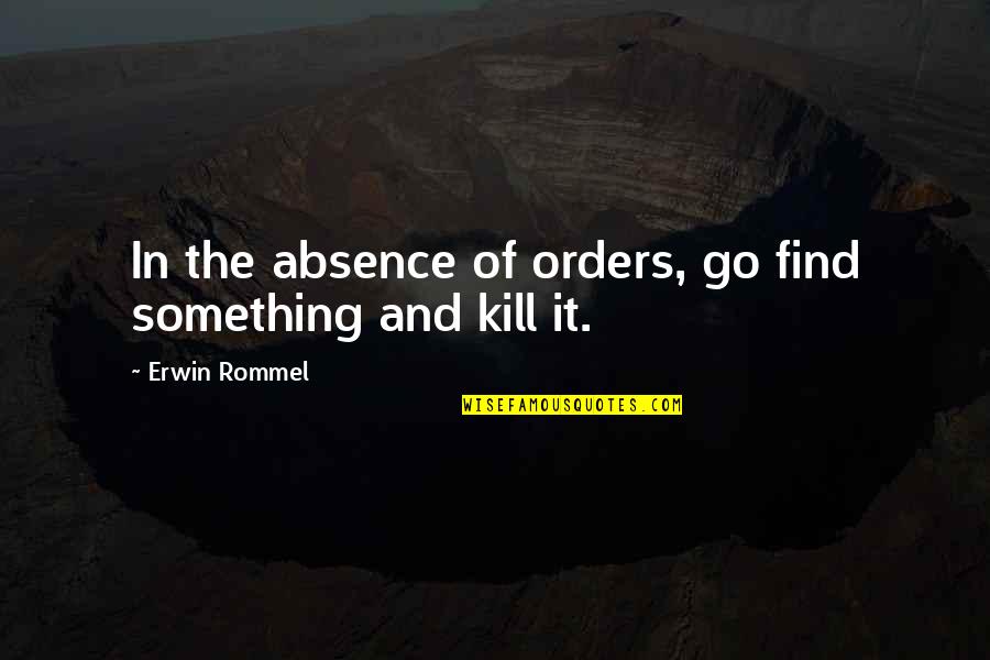 Erwin Rommel Best Quotes By Erwin Rommel: In the absence of orders, go find something