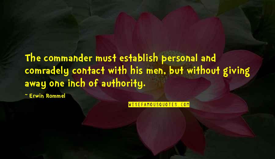 Erwin Rommel Best Quotes By Erwin Rommel: The commander must establish personal and comradely contact