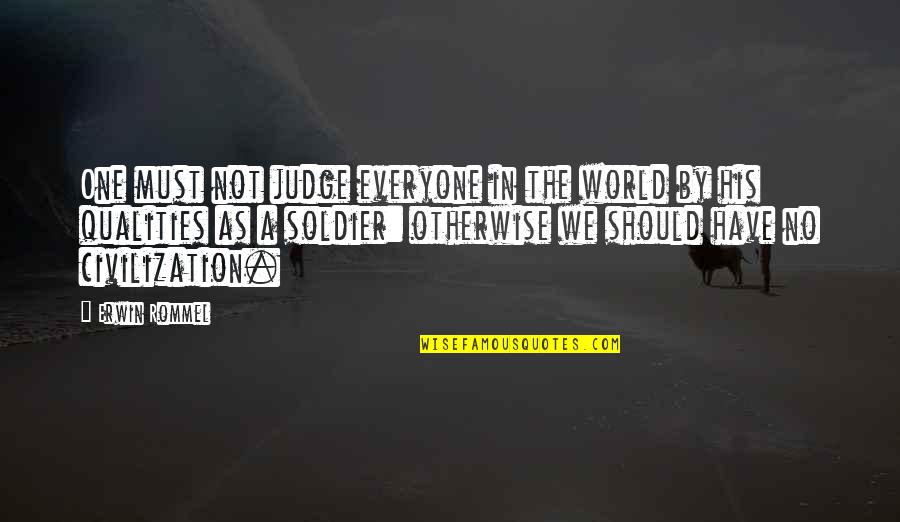 Erwin Rommel Best Quotes By Erwin Rommel: One must not judge everyone in the world Erwin Rommel Best Quotes By Erwin Rommel: One must not judge everyone in the world