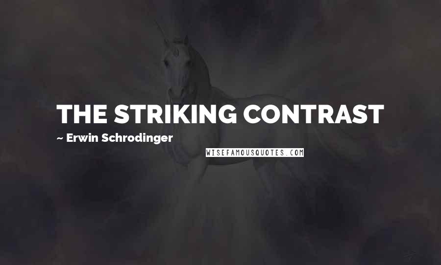 Erwin Schrodinger quotes: THE STRIKING CONTRAST