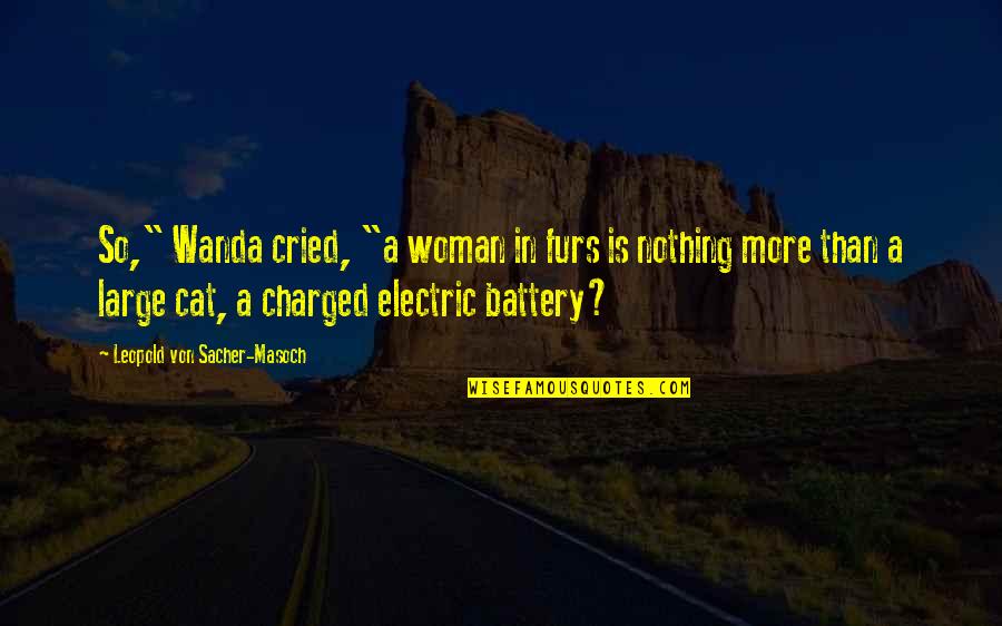 Erwin Schrodingers Quotes By Leopold Von Sacher-Masoch: So," Wanda cried, "a woman in furs is