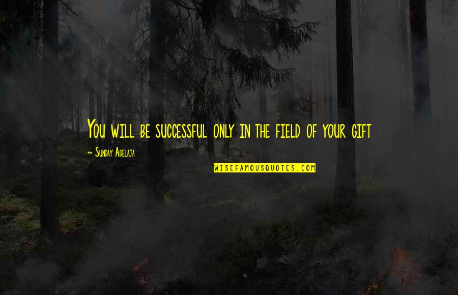 Erwin Schrodingers Quotes By Sunday Adelaja: You will be successful only in the field