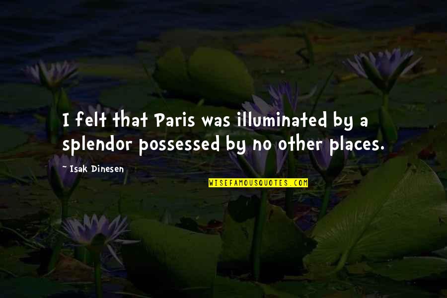 Erwing Hernandez Quotes By Isak Dinesen: I felt that Paris was illuminated by a
