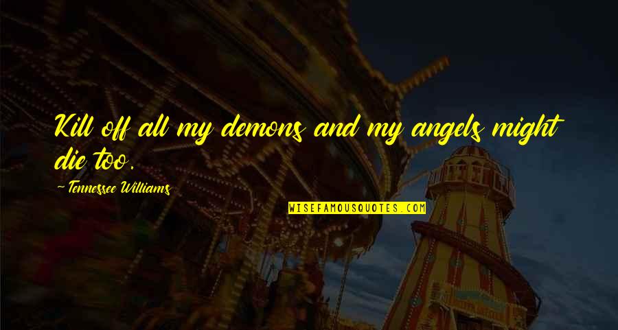 Erwischt Am Oktoberfest Quotes By Tennessee Williams: Kill off all my demons and my angels Erwischt Am Oktoberfest Quotes By Tennessee Williams: Kill off all my demons and my angels