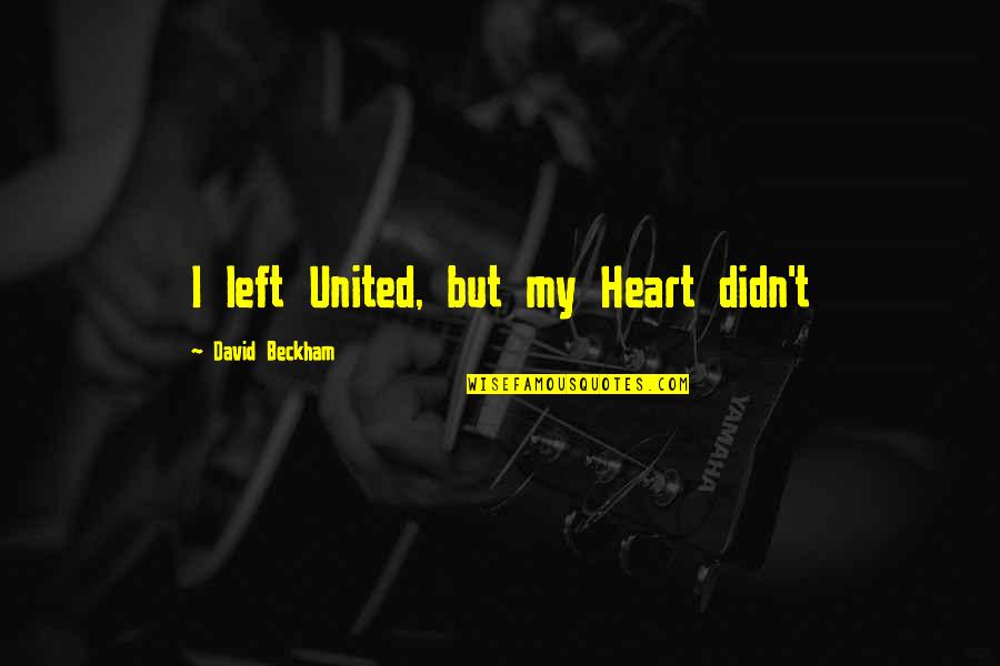 Erwitt Dogs Quotes By David Beckham: I left United, but my Heart didn't