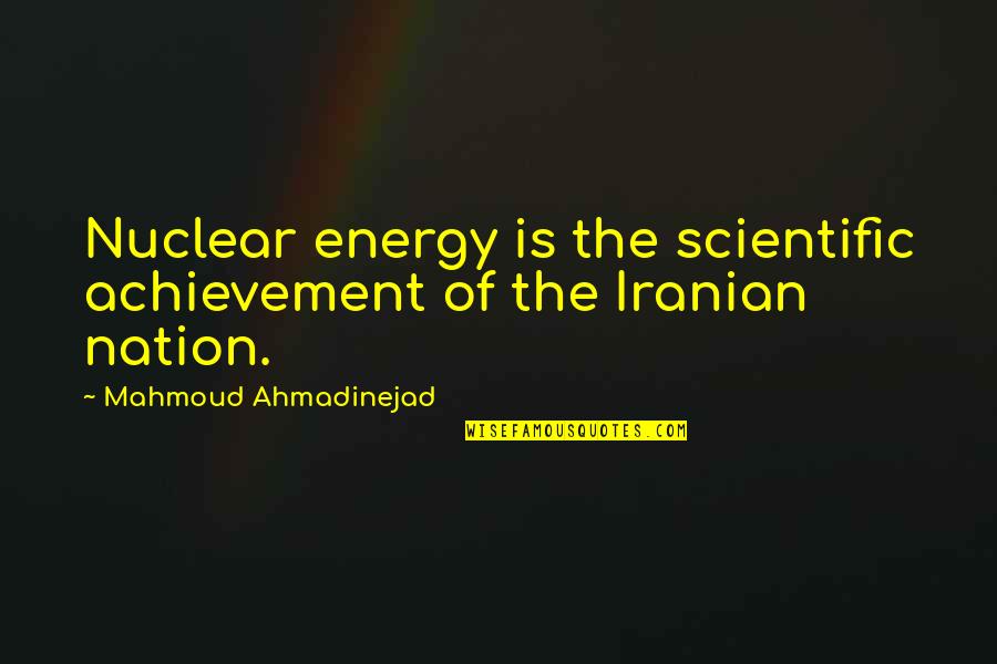 Erwitt Dogs Quotes By Mahmoud Ahmadinejad: Nuclear energy is the scientific achievement of the