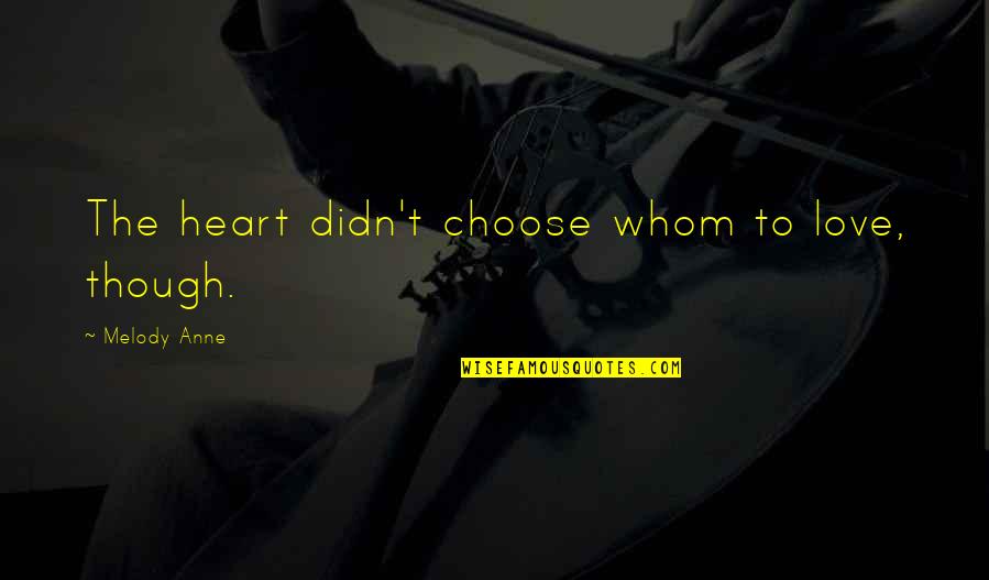 Erx Quotes By Melody Anne: The heart didn't choose whom to love, though. Erx Quotes By Melody Anne: The heart didn't choose whom to love, though.