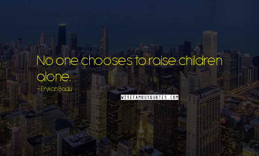 Erykah Badu quotes: No one chooses to raise children alone.