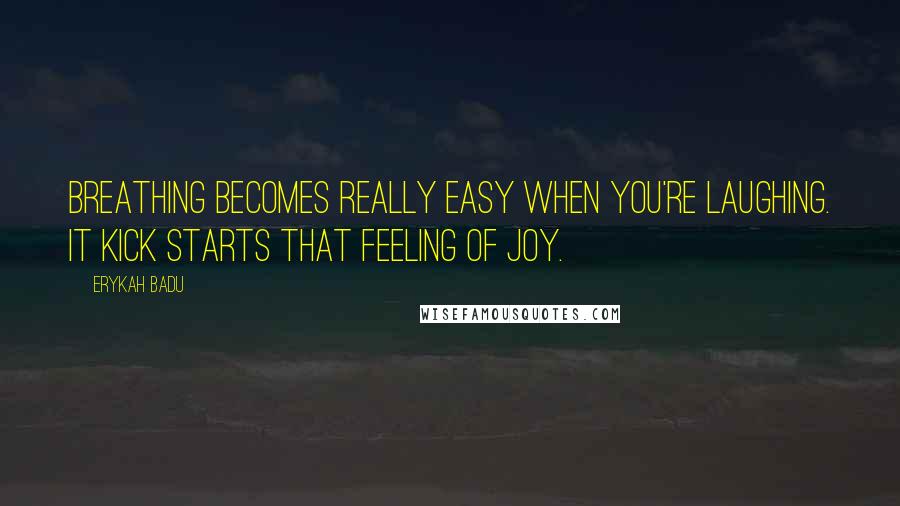 Erykah Badu quotes: Breathing becomes really easy when you're laughing. It kick starts that feeling of joy.